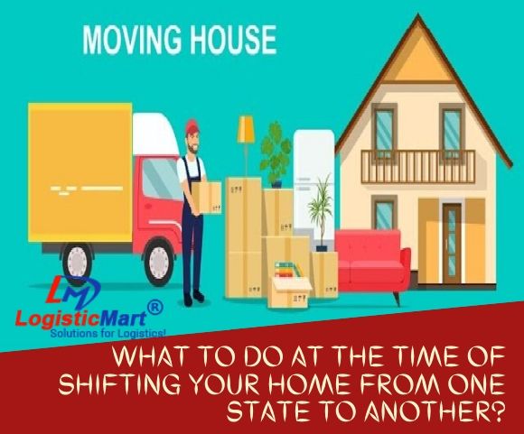What to Do at the Time of Shifting Your Home From One State to Another? - LogisticMart